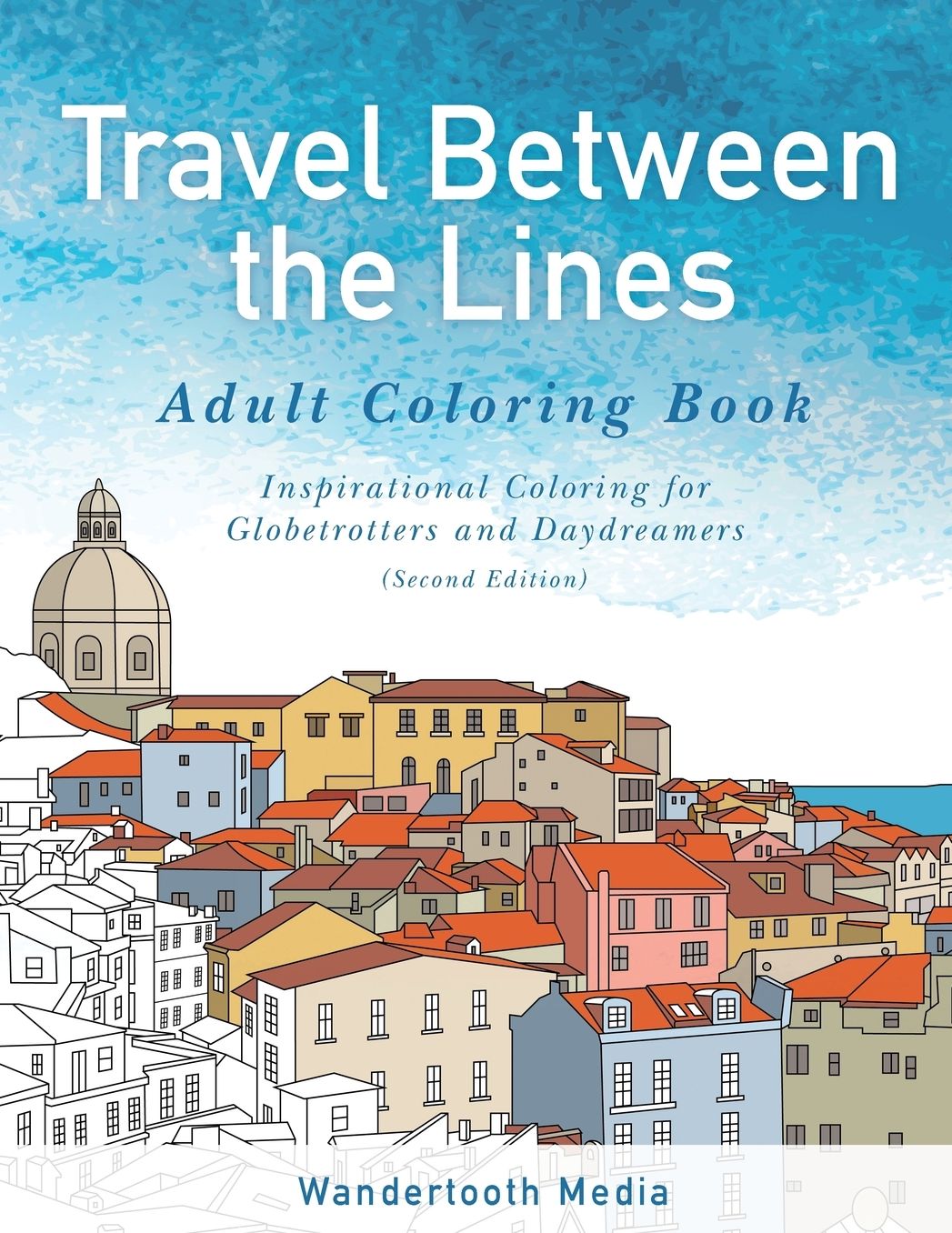 Travel Between the Lines Adult Coloring Book: Inspriational Coloring for Globetrotters and Daydreamers