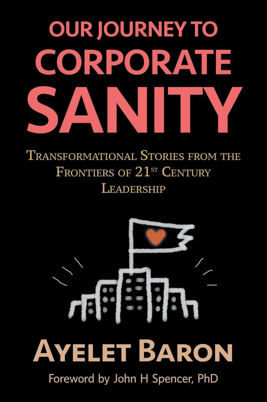 Our Journey To Corporate Sanity: Transformational Stories from the Frontiers of 21st Century Leadership