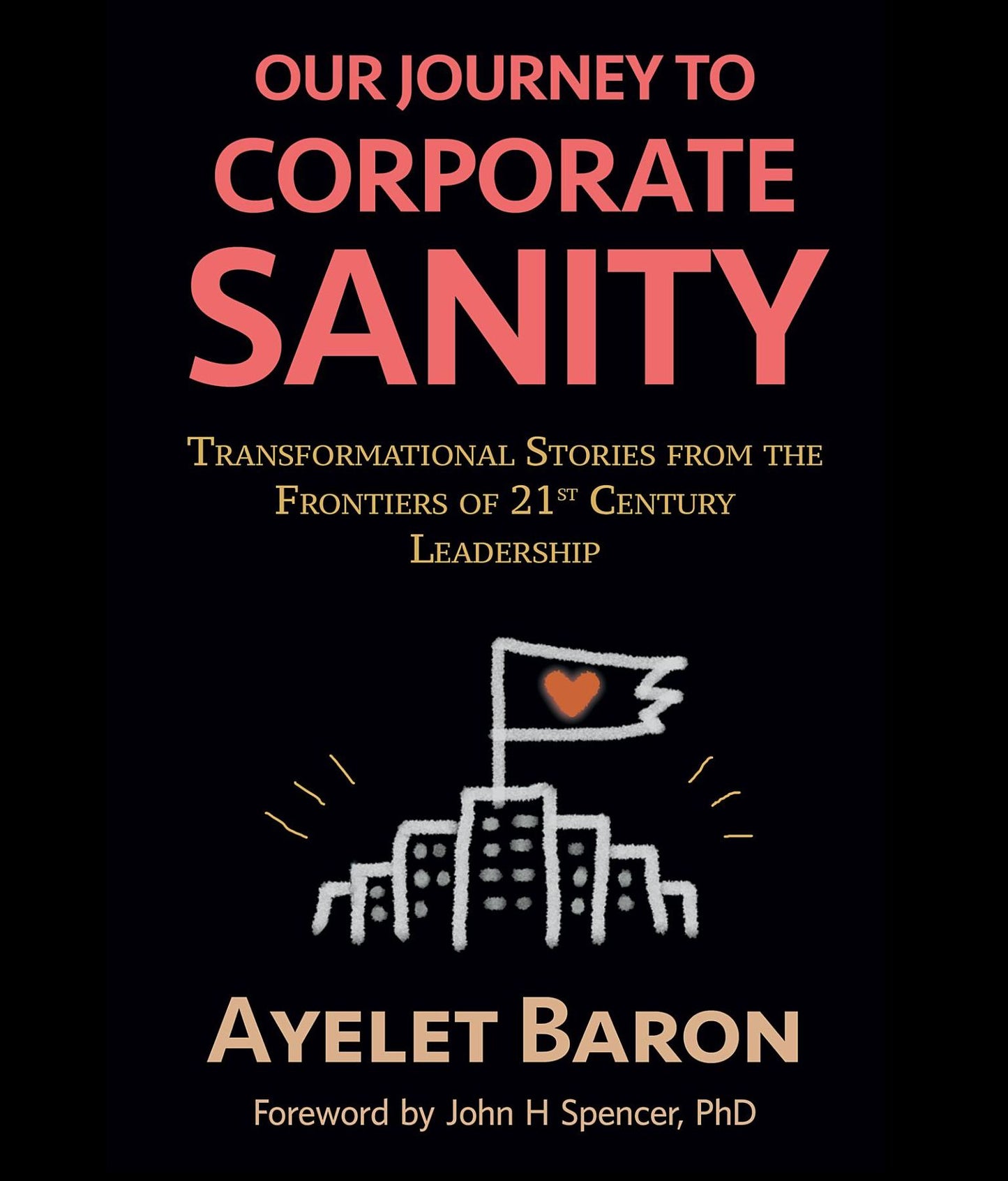 Our Journey To Corporate Sanity: Transformational Stories from the Frontiers of 21st Century Leadership