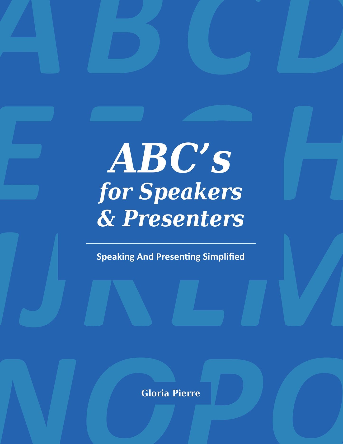 ABC's For Speakers & Presenters: Speaking and Presenting Simplified