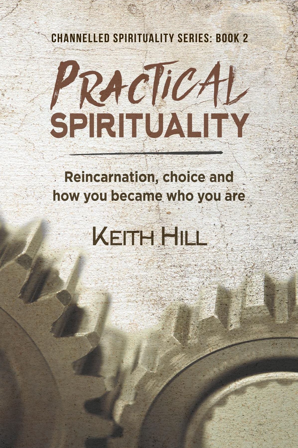 Practical Spirituality: Reincarnation, Choice and How You Became Who You Are