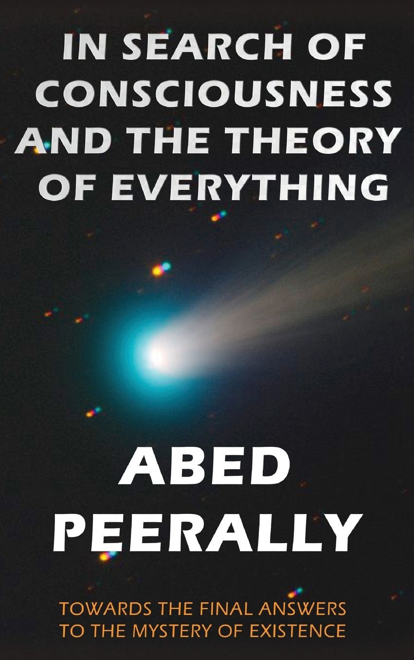 IN SEARCH OF CONSCIOUSNESS AND THE THEORY OF EVERYTHING: Towards the final answer to the mystery of existence