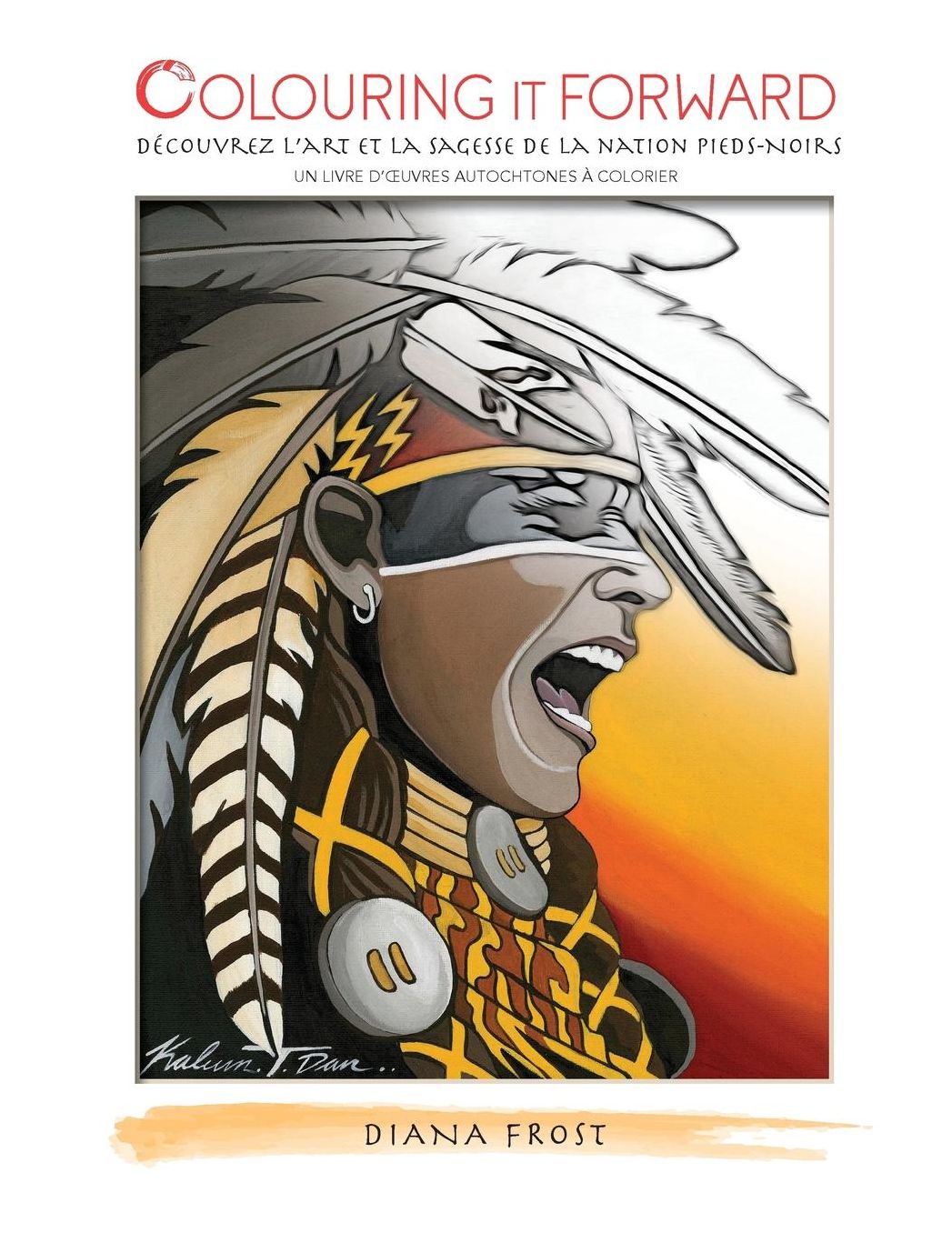 Colouring It Forward - Découvrez l'Art et la Sagesse des Pieds-Noirs: Un Livre d'ouvres Autochtones à Colorier