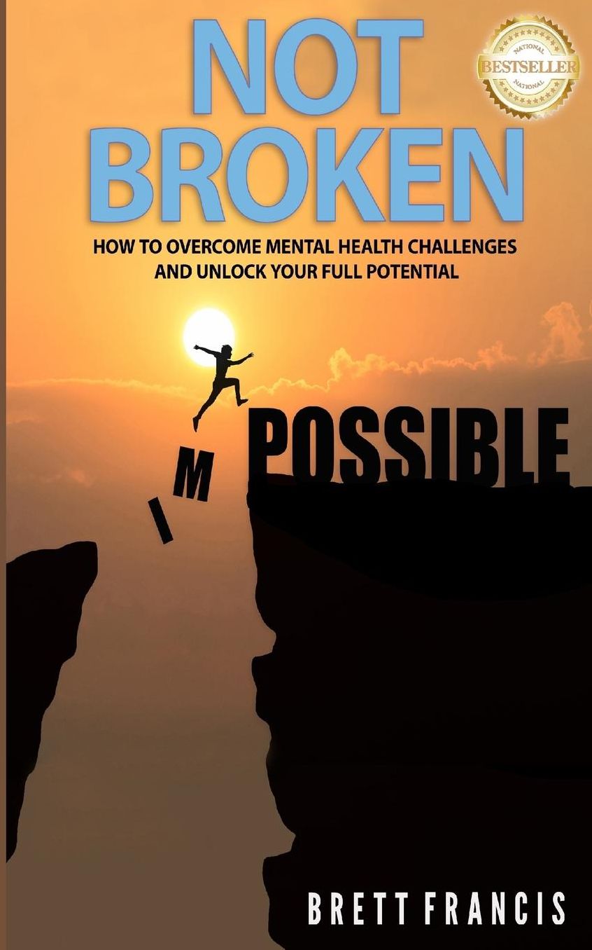 Not Broken: How to Overcome Mental Health Challenges and Unlock Your Full Potential!
