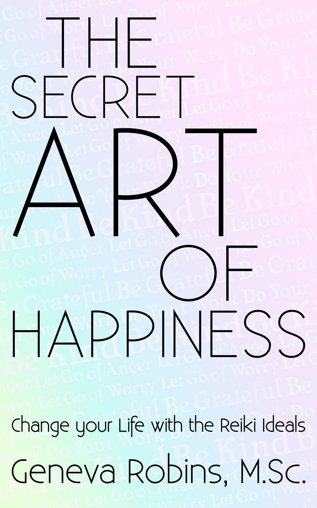 The Secret Art of Happiness: Change Your Life With the Reiki Ideals