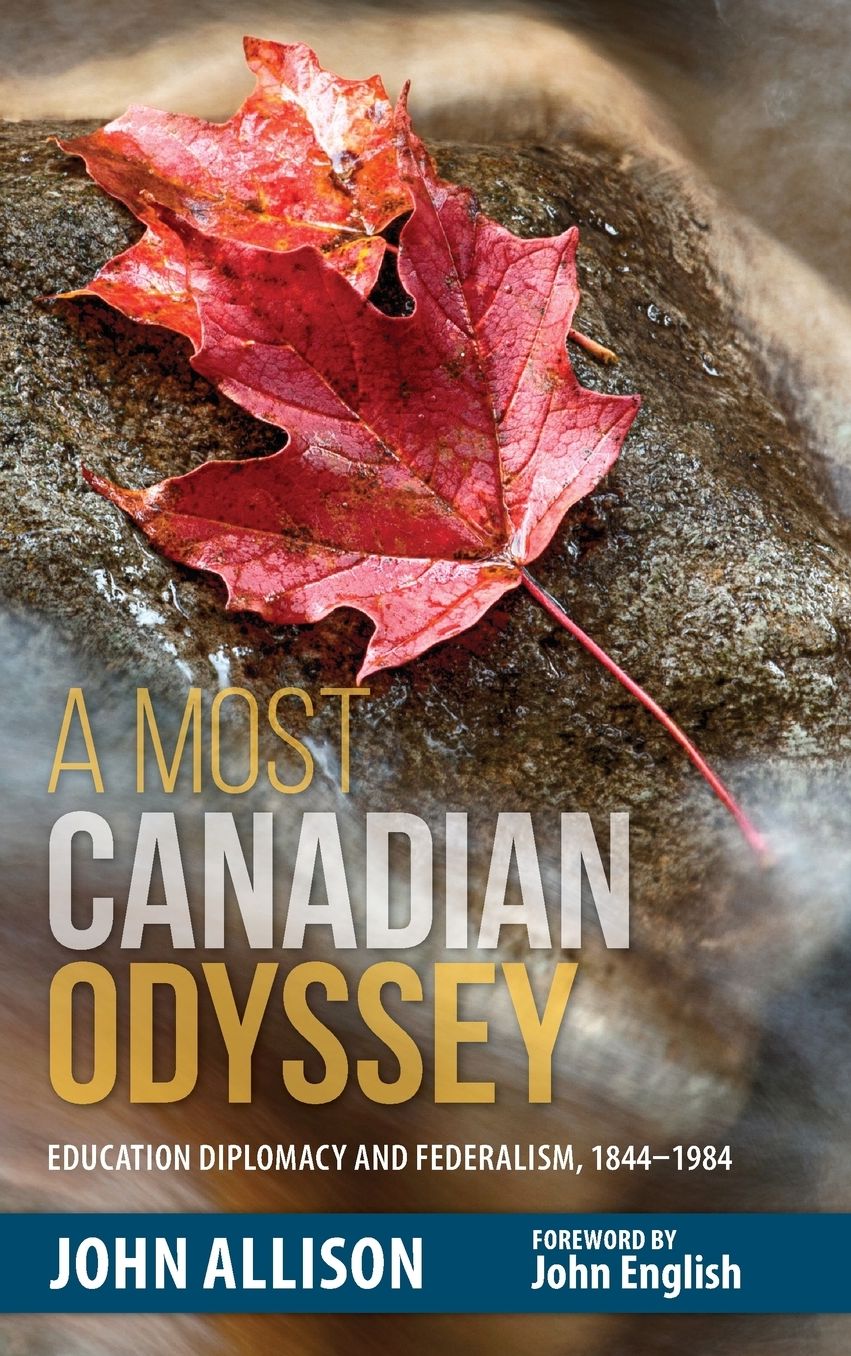 A Most Canadian Odyssey: Education Diplomacy and Federalism, 1844-1984