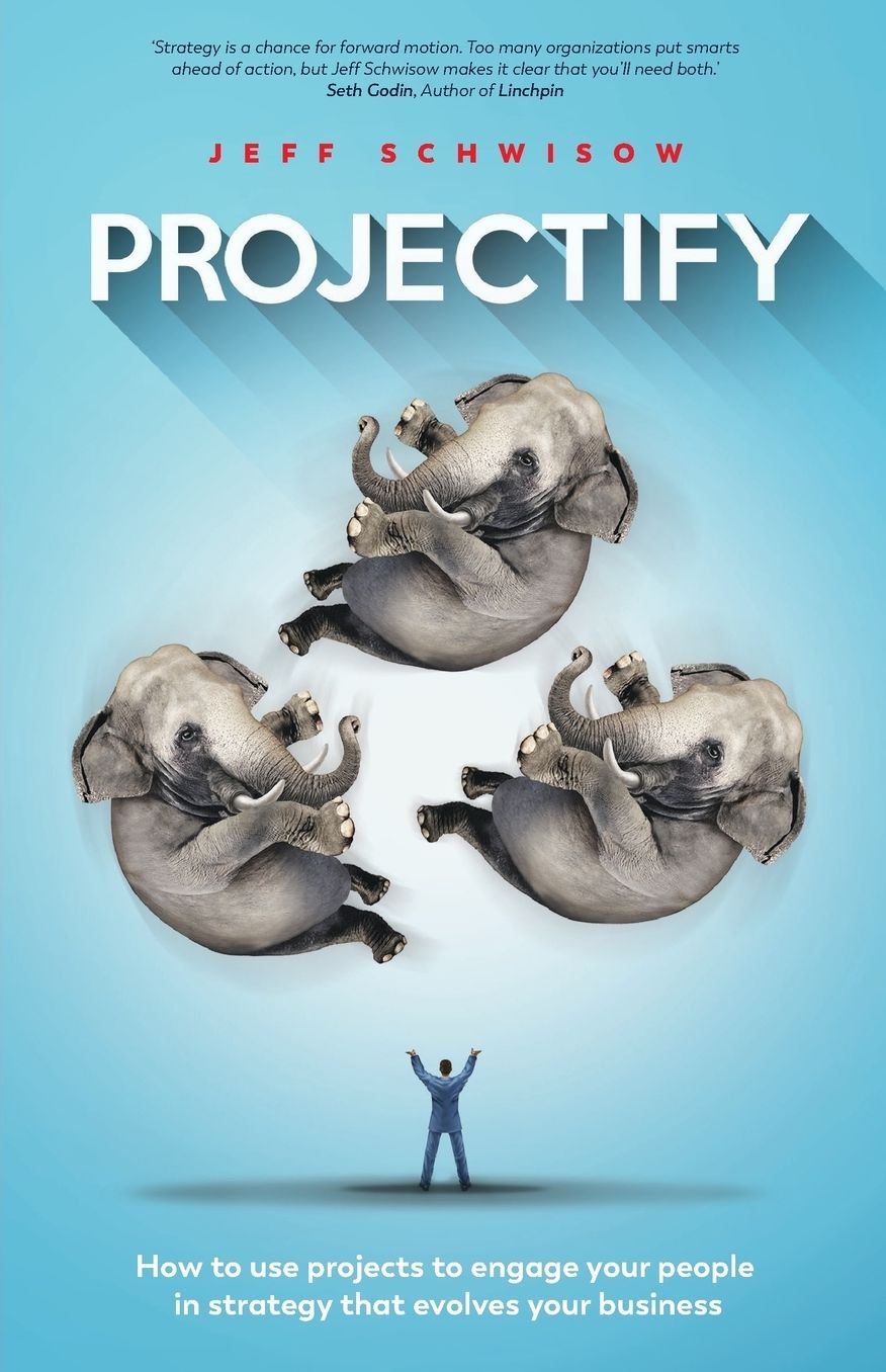 Projectify: How to use projects to engage your people in strategy that evolves your business