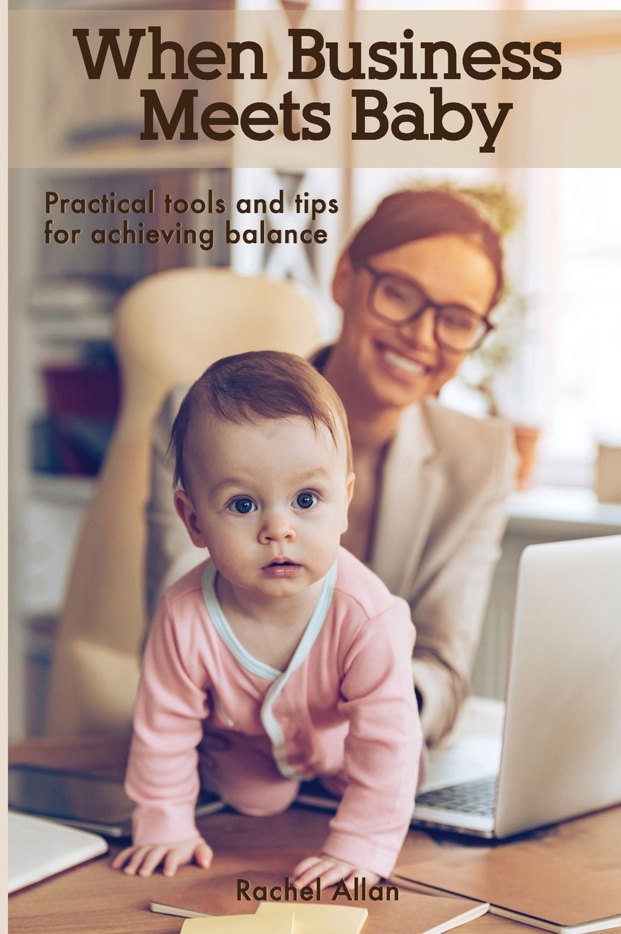 When Business Meets Baby: Practical Tools & Tips for Achieving Balance