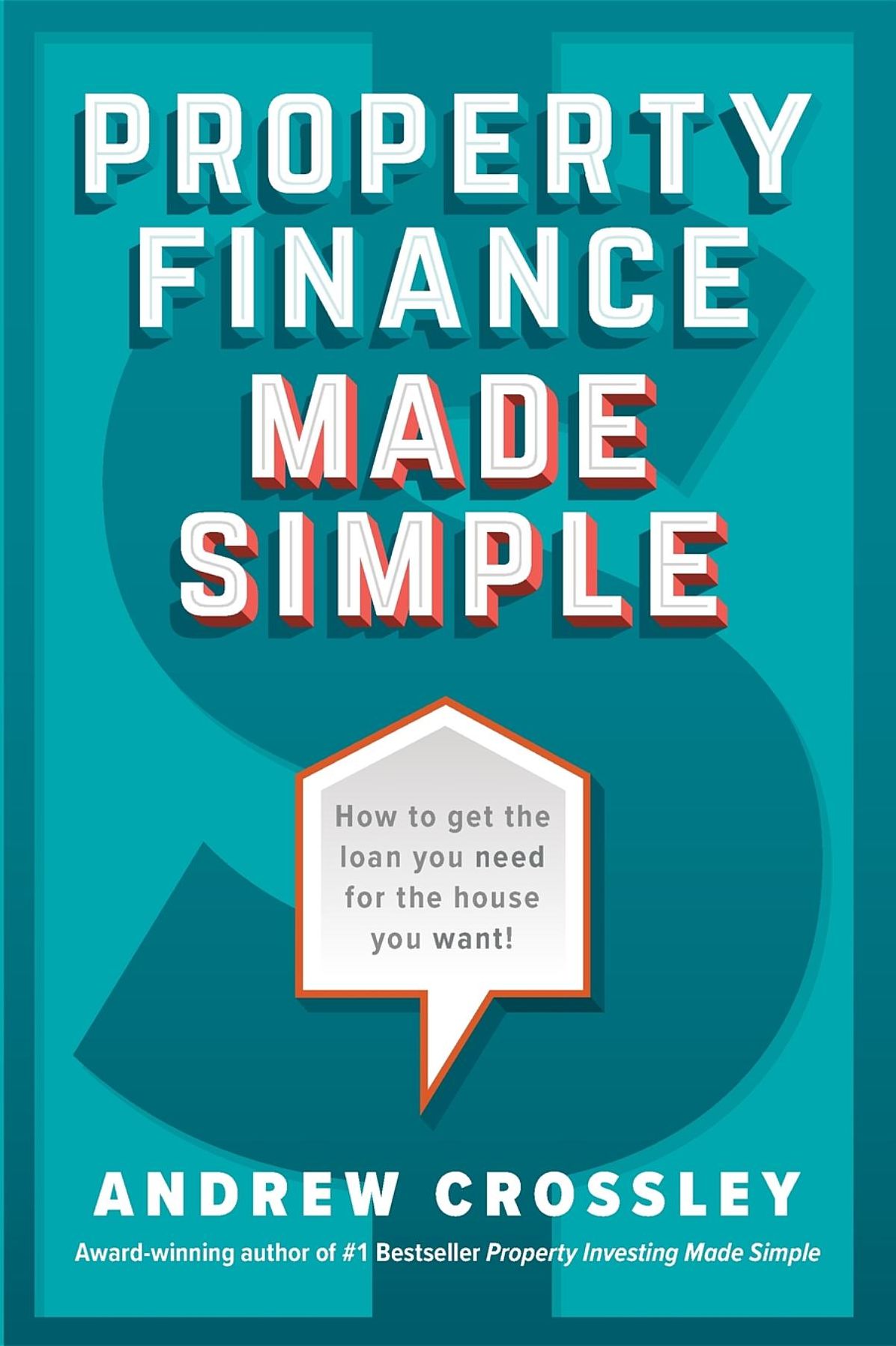 Property Finance Made Simple: How to get the loan you need for the house you want