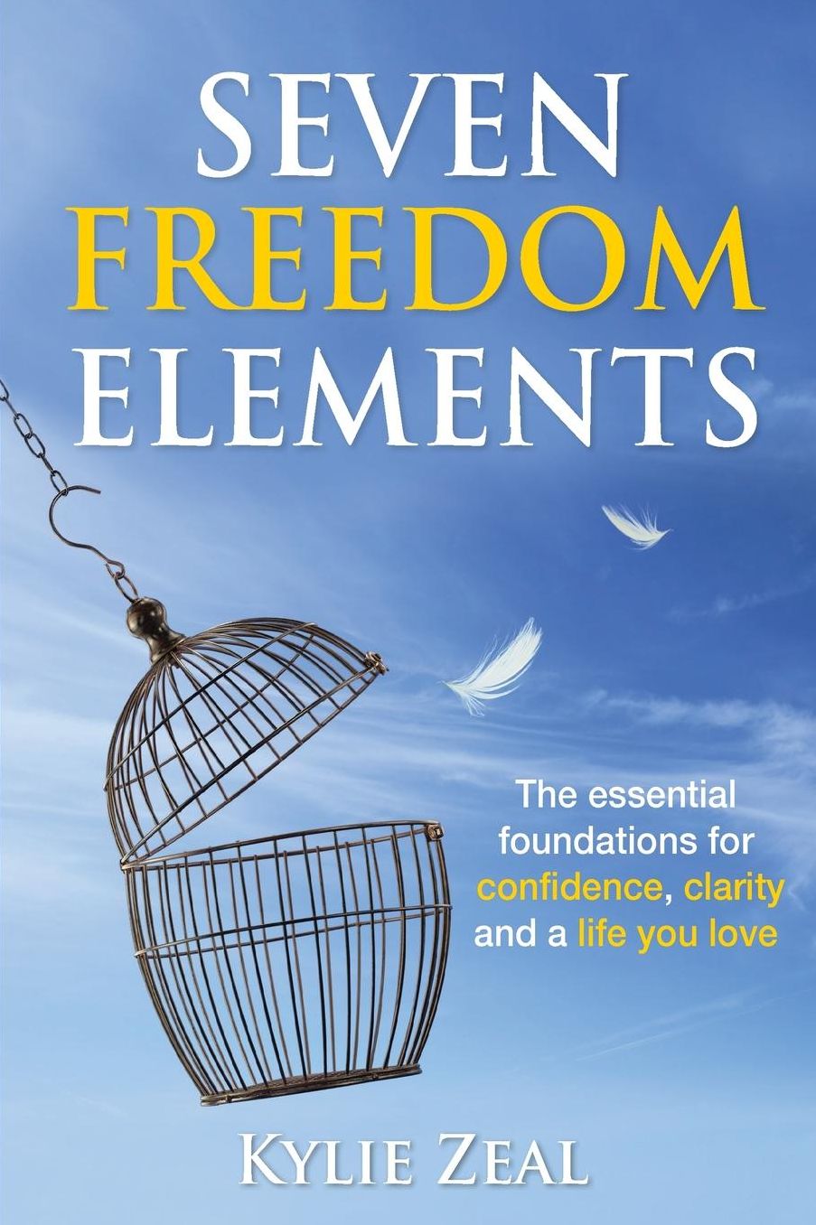 Seven Freedom Elements: The essential foundations for confidence, clarity and a life you love