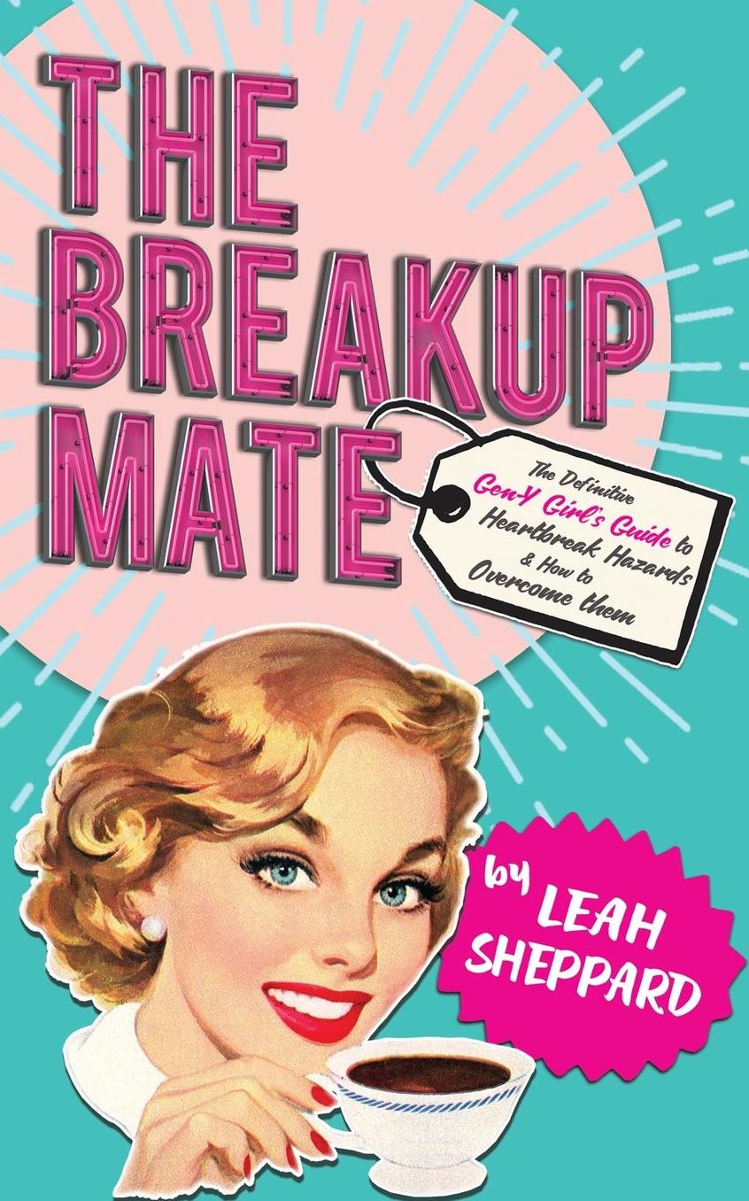 The Breakup Mate: The Definitive Gen-Y Girl's Guide to Heartbreak Hazards & How to Overcome Them