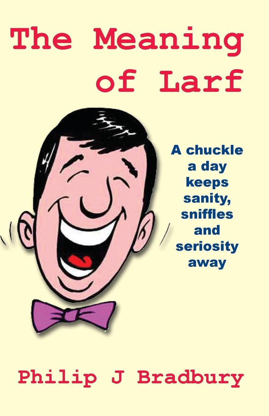 The Meaning of Larf: A chuckle a day keeps sanity, sniffles and seriosity away