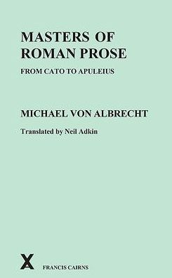Masters of Roman Prose from Cato to Apuleius: Interpretive Studies