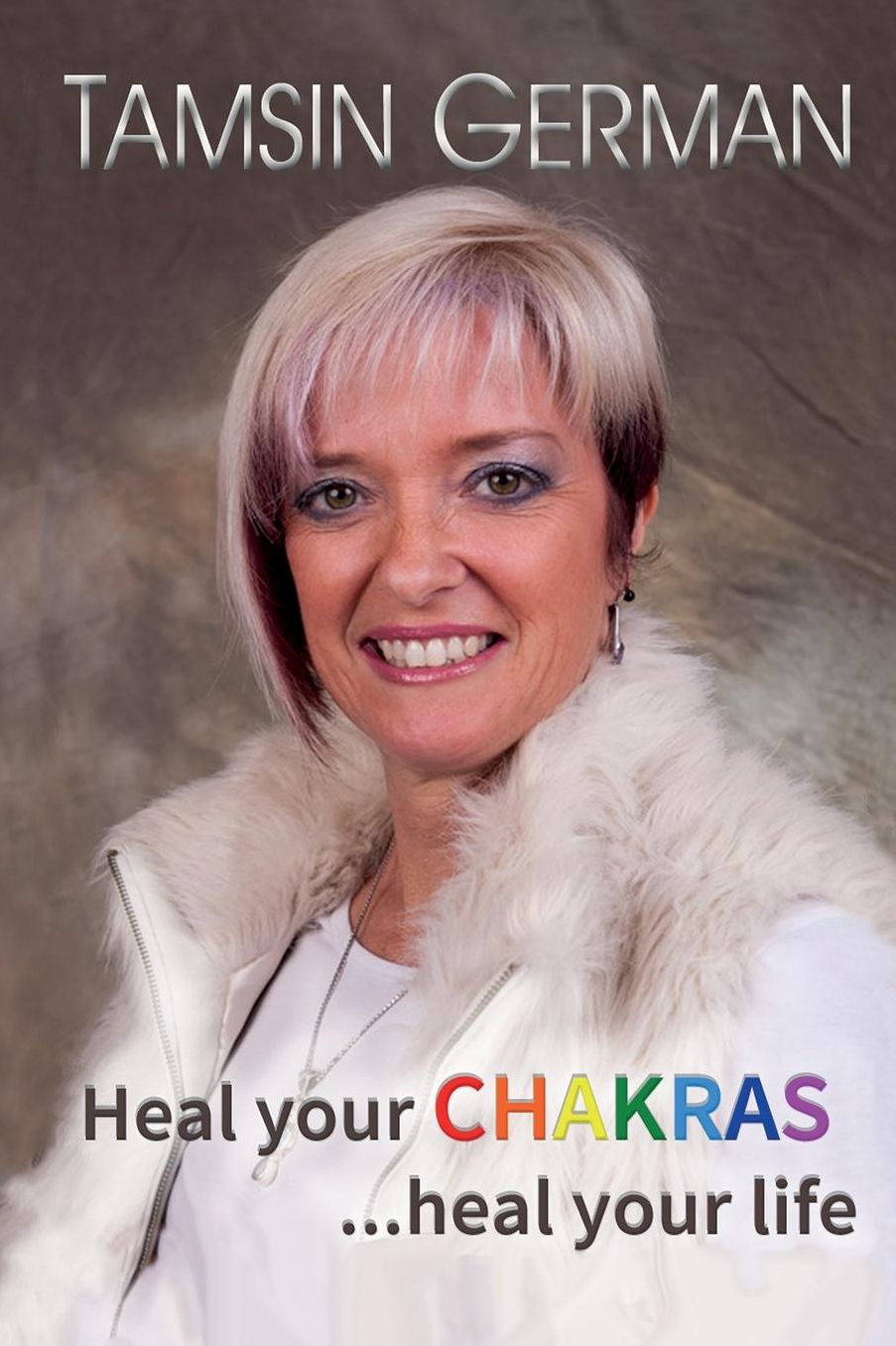 Heal your chakras ...heal your life: An easy to follow self help guide to health and happiness