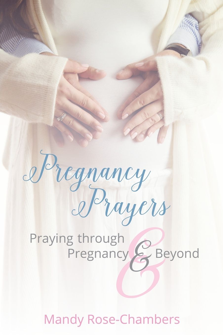 Pregnancy Prayers: Praying Through Pregnancy and Beyond