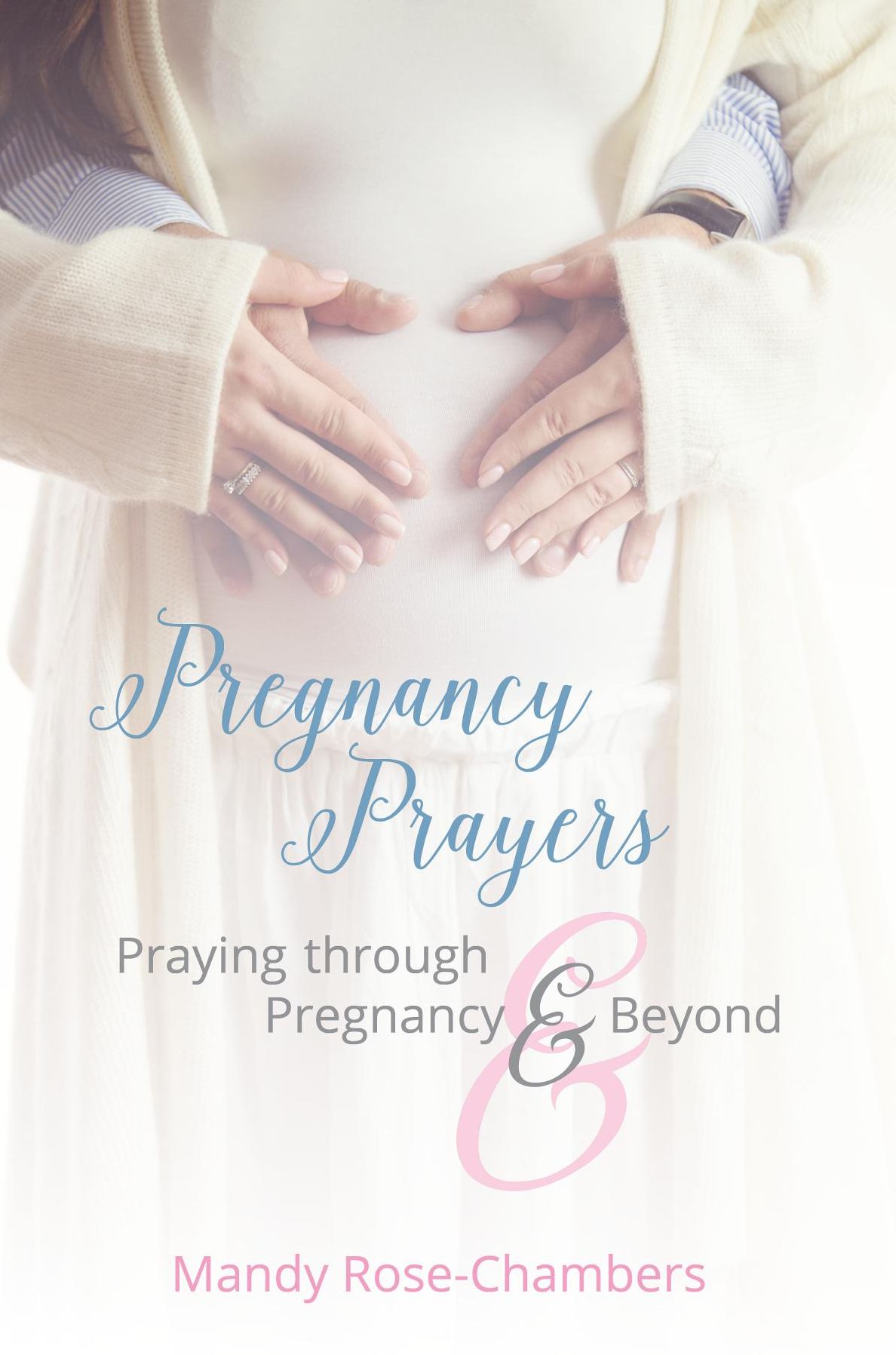 Pregnancy Prayers: Praying Through Pregnancy and Beyond