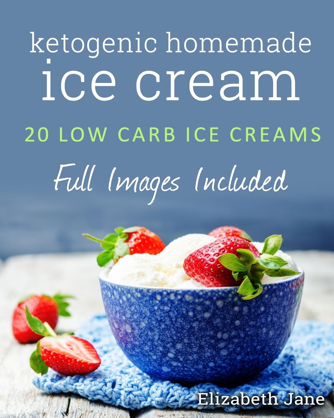 Ketogenic Homemade Ice cream: 20 Low-Carb, High-Fat, Guilt-Free Recipes
