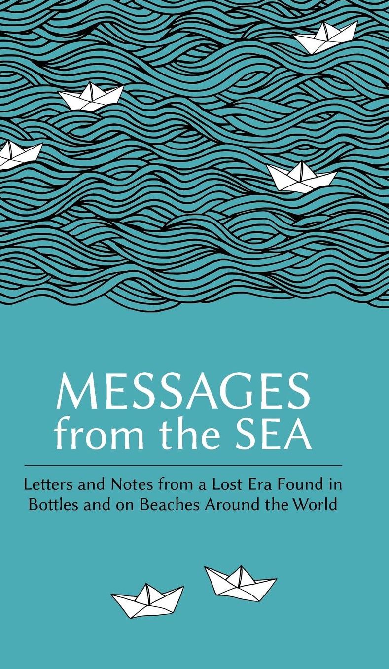 Messages from the Sea: Letters and Notes from a Lost Era Found in Bottles and on Beaches Around the World