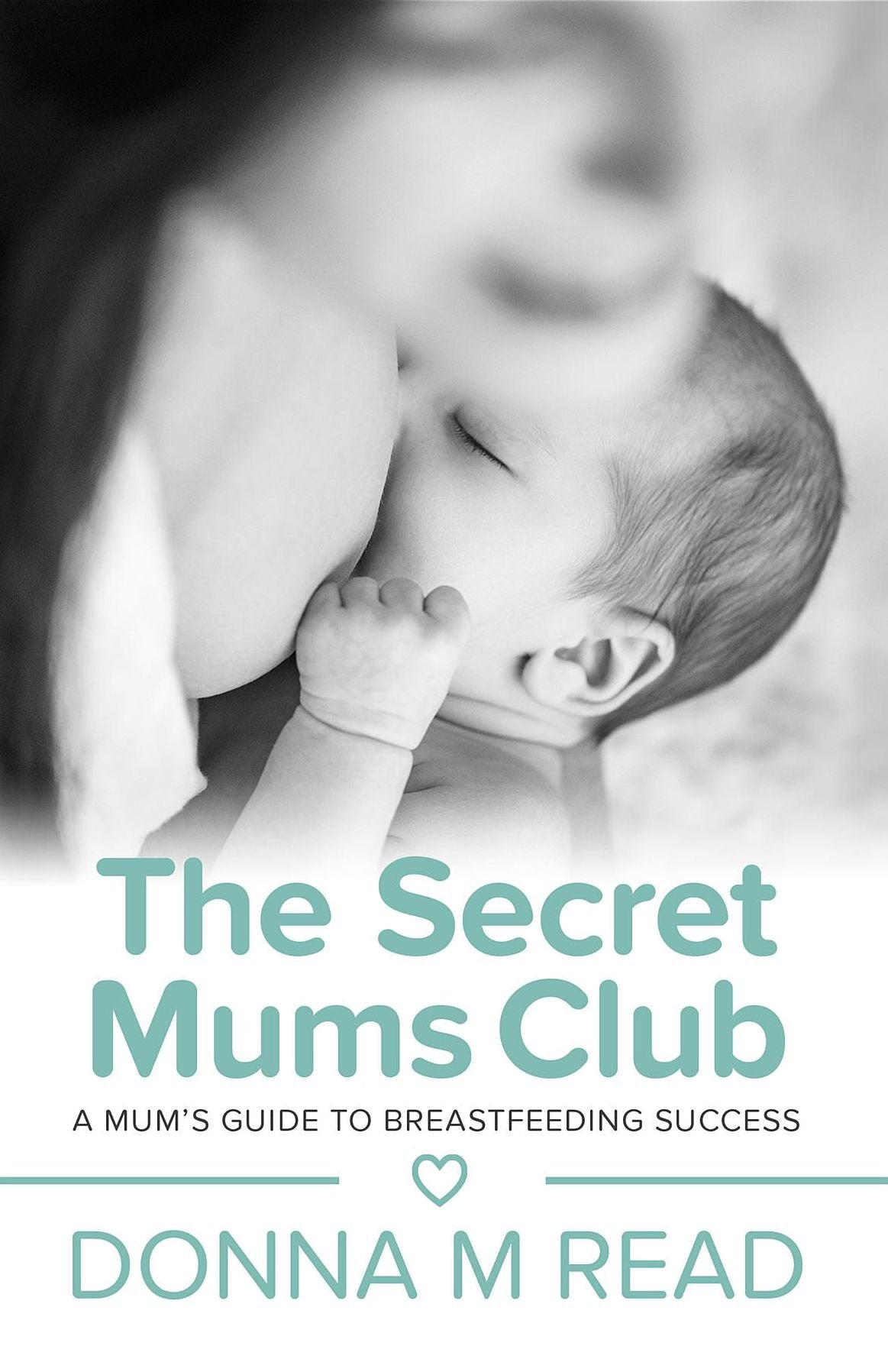 The Secret Mums Club: A mum's guide to breastfeeding success