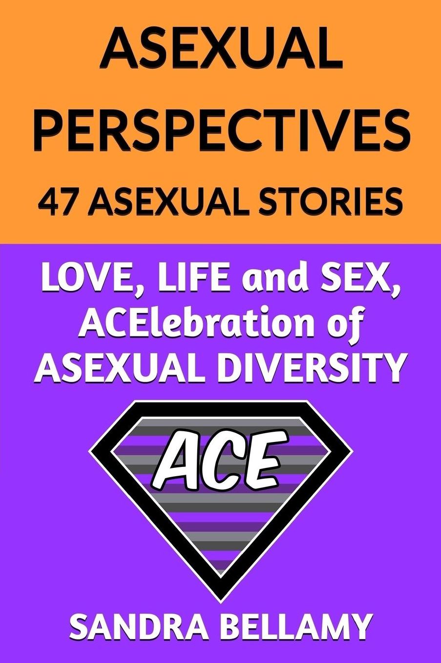ASEXUAL PERSPECTIVES: 47 Asexual Stories: LOVE, LIFE and SEX, ACElebration of ASEXUAL DIVERSITY