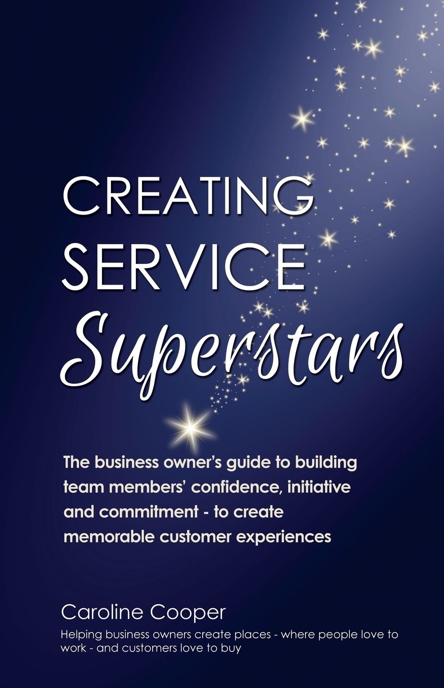 Creating Service Superstars: A manager's guide to building your team's confidence, initiative and commitment to creating a memorable customer experience
