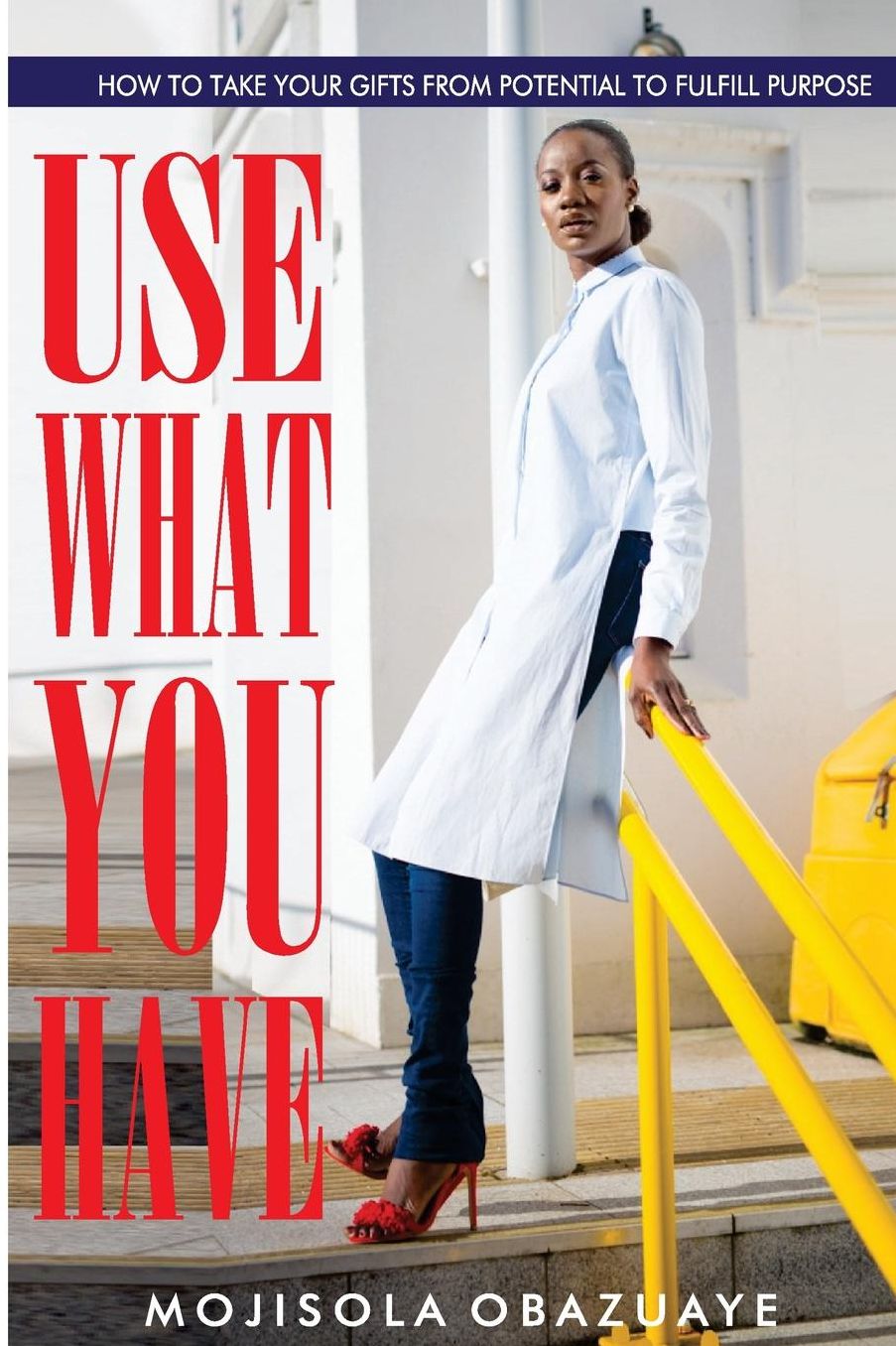 Use What You Have: How To Take Your Gifts From Potential to Fulfill Purpose
