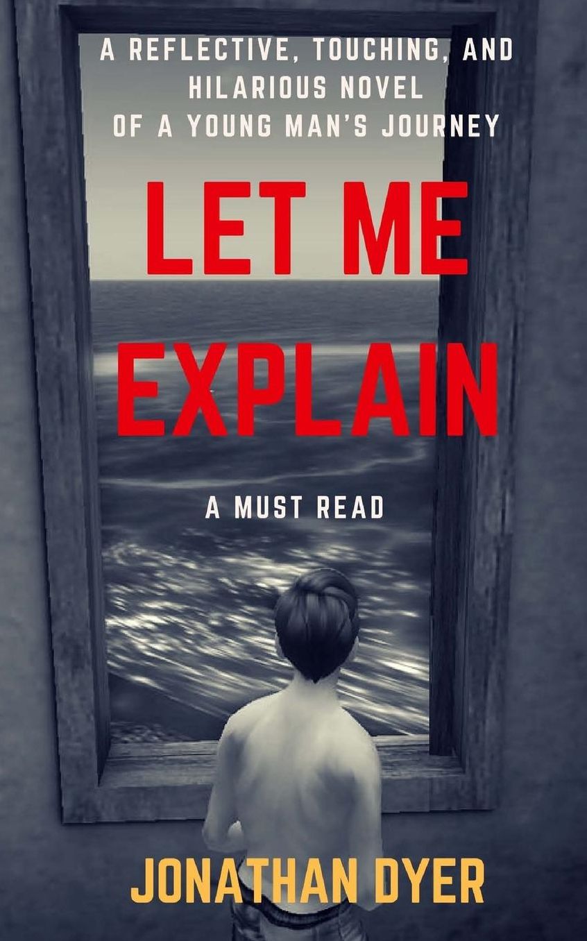 Let Me Explain: The perfect exquisite novel telling the story of a young man coming of age.