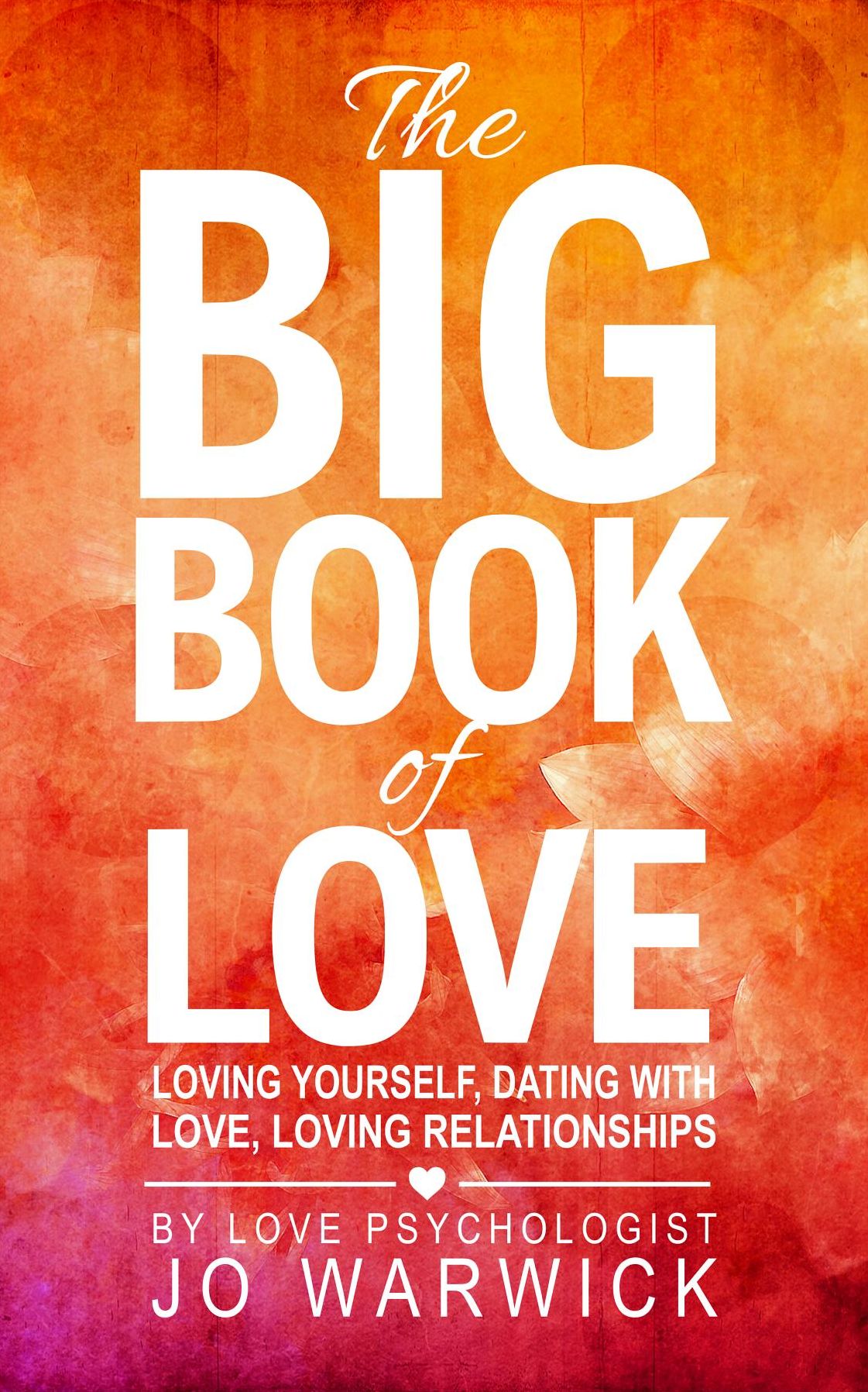 The Big Book Of Love: Loving Yourself, Dating With Love, Loving Relationships