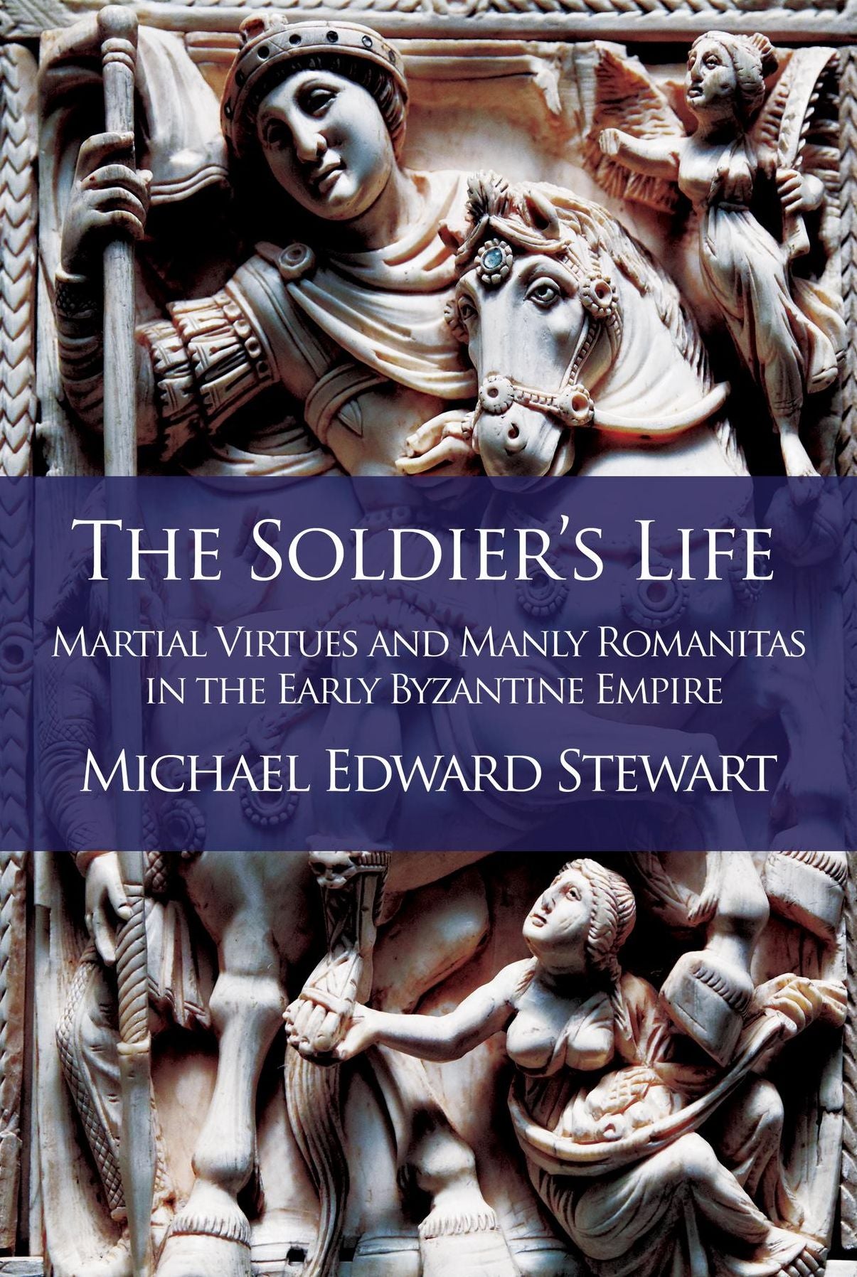 The Soldier's Life: Martial Virtues and Manly Romanitas in the Early Byzantine Empire