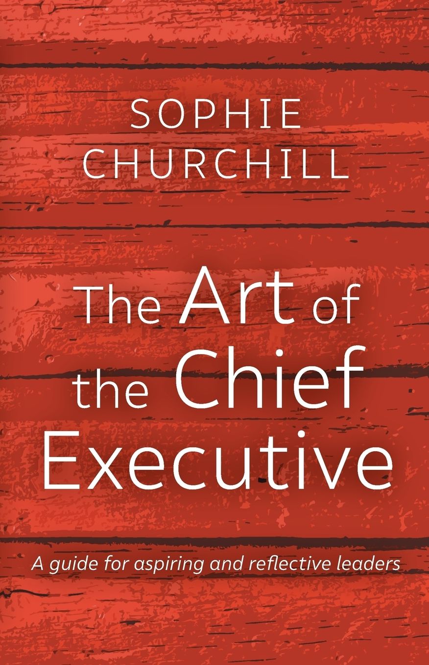 The Art of the Chief Executive: A guide for aspiring and reflective leaders