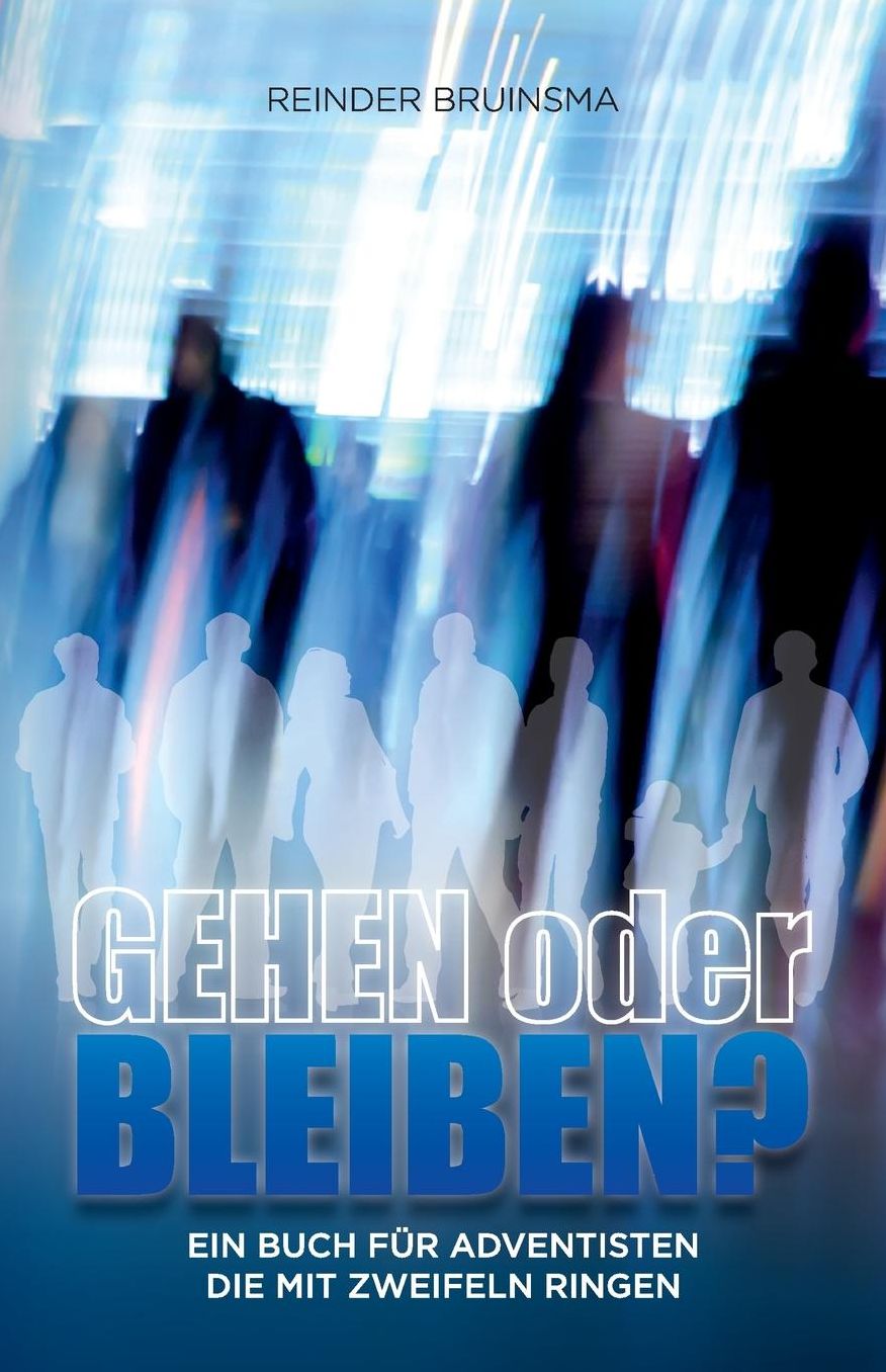 Gehen oder bleiben?: Ein Buch für Adventisten die mit Zweifeln ringen