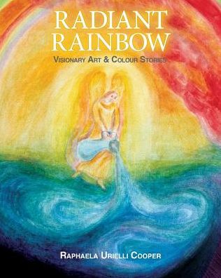 Radiant Rainbow: Visionary Art & Mythical Stories