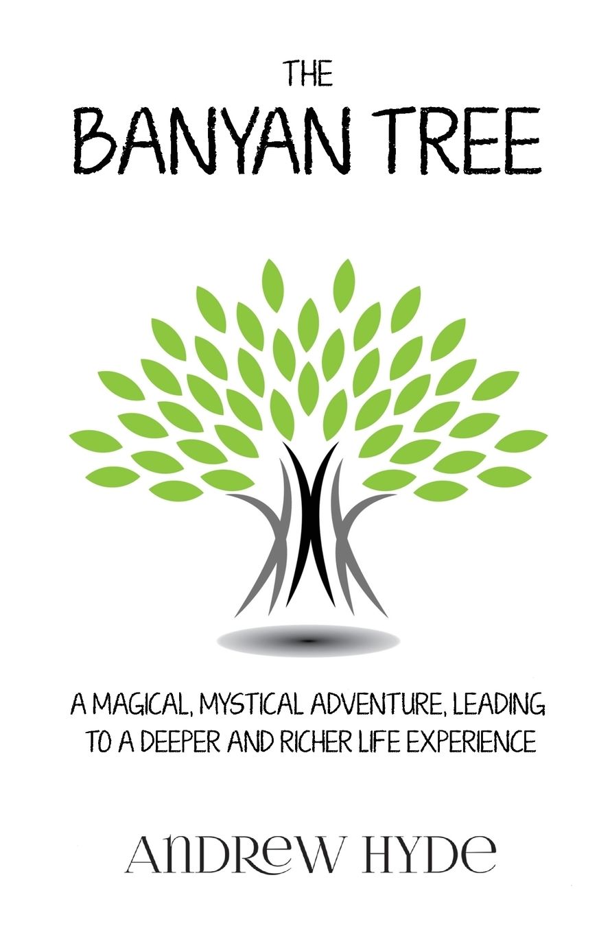 The Banyan Tree: A magical, mystical adventure leading to a deeper and richer life experience
