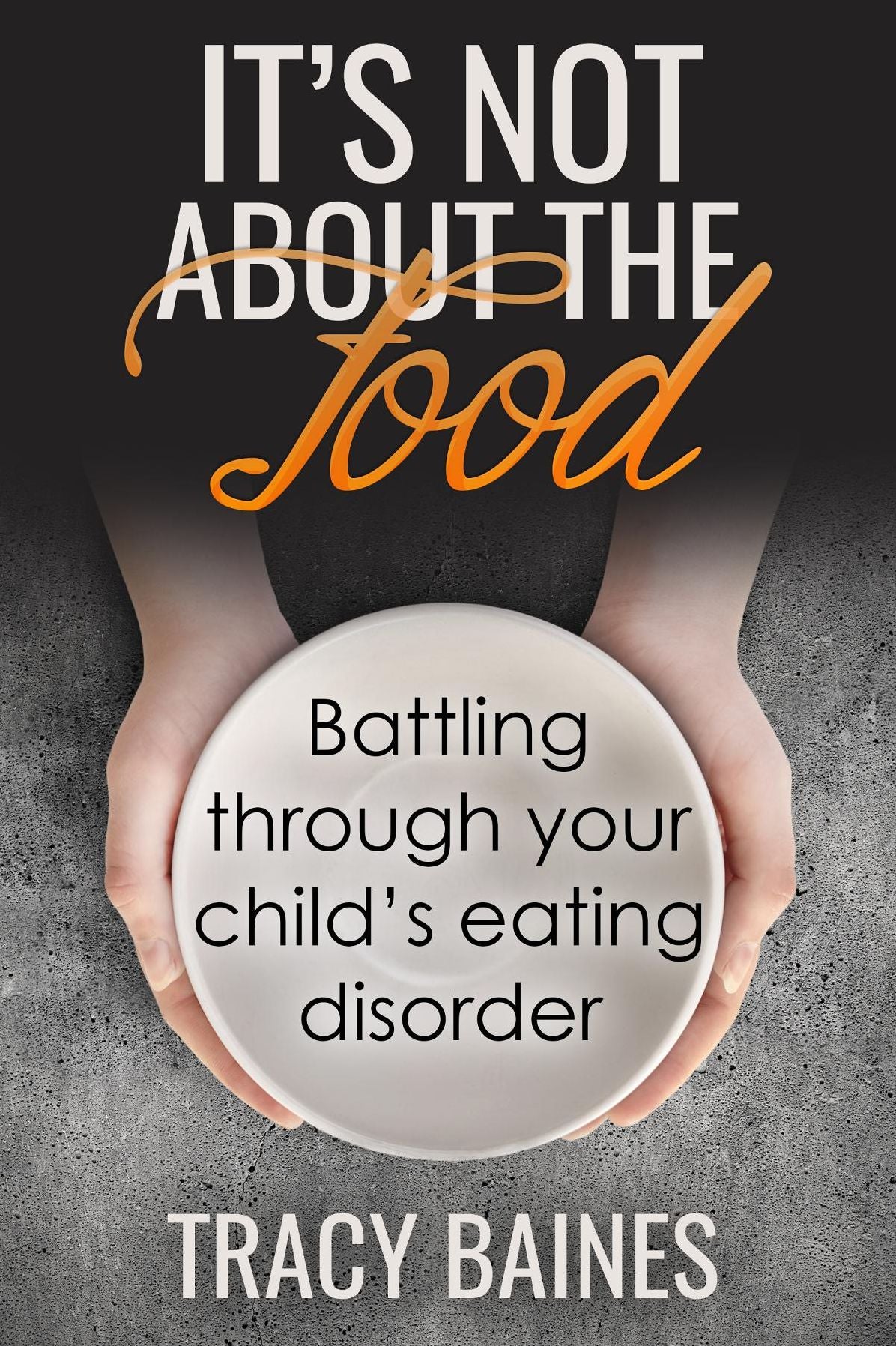 It's Not about the Food: Battling through your child's eating disorder