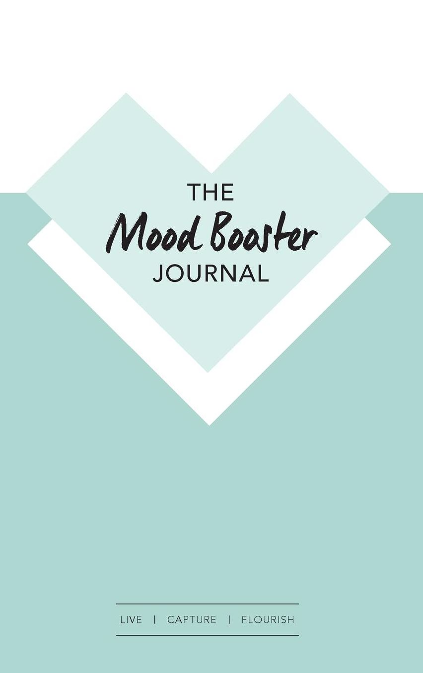 The Mood Booster Journal: Live - Capture - Flourish A journal with prompts and a daily diary to help cultivate happiness and gratitude