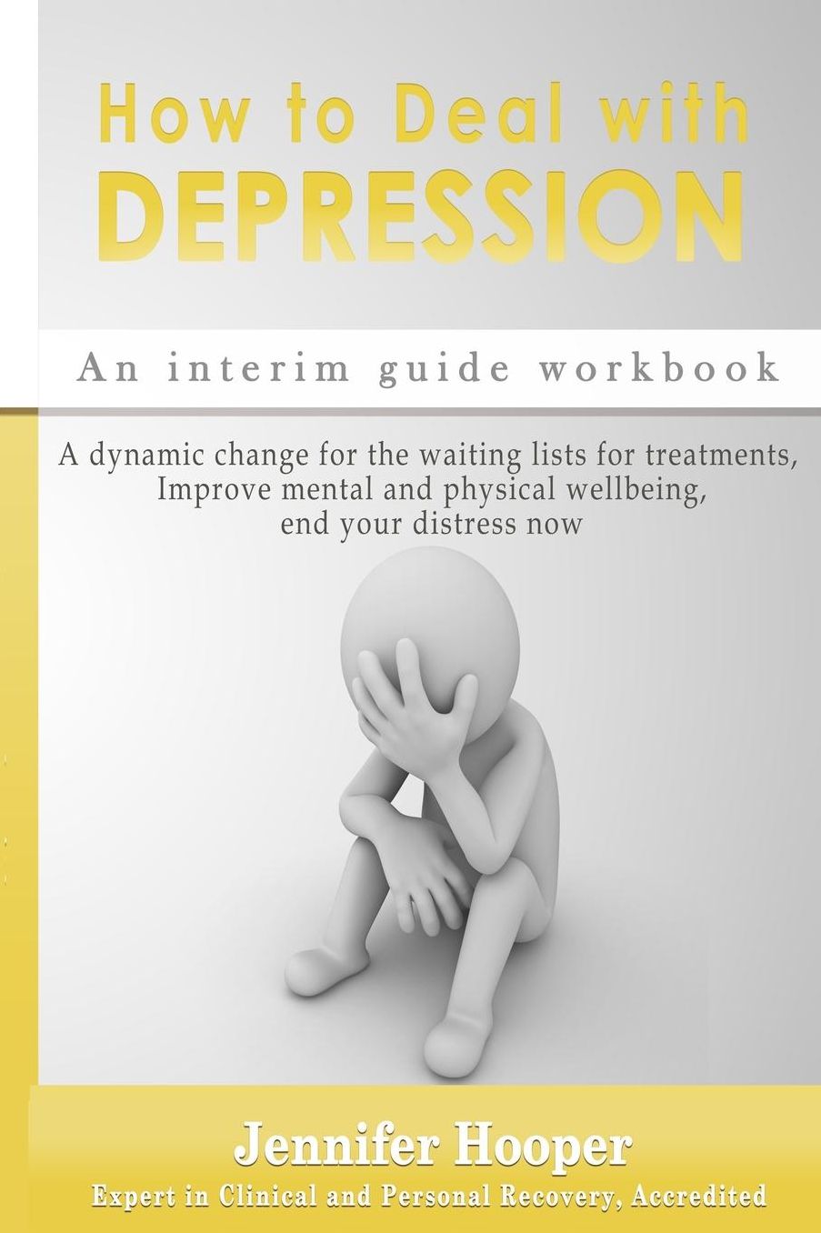 How to Deal With Depression: An interim guide workbook: A dynamic change for the waiting lists for treatments, Improve mental and physical wellbeing, end your distress now
