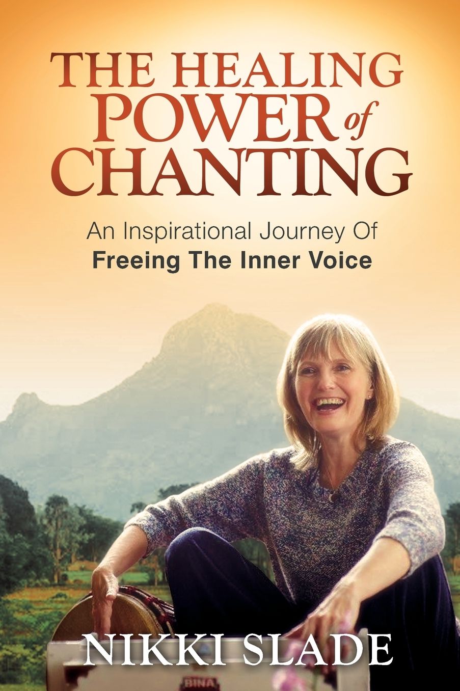 The Healing Power of Chanting: An Inspirational Journey Of Freeing The Inner Voice
