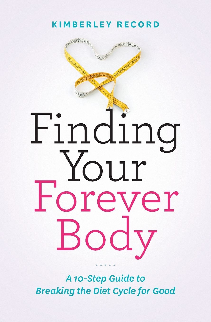 Finding Your Forever Body: A 10-Step Guide to Breaking the Diet Cycle for Good