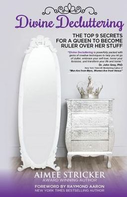 Divine Decluttering: The Top 9 Secrets For A Queen To Become Ruler Over Her Stuff