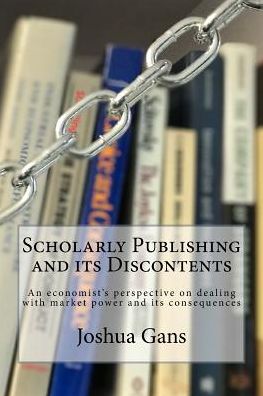 Scholarly Publishing and its Discontents: An economist's perspective on dealing with market power and its consequences