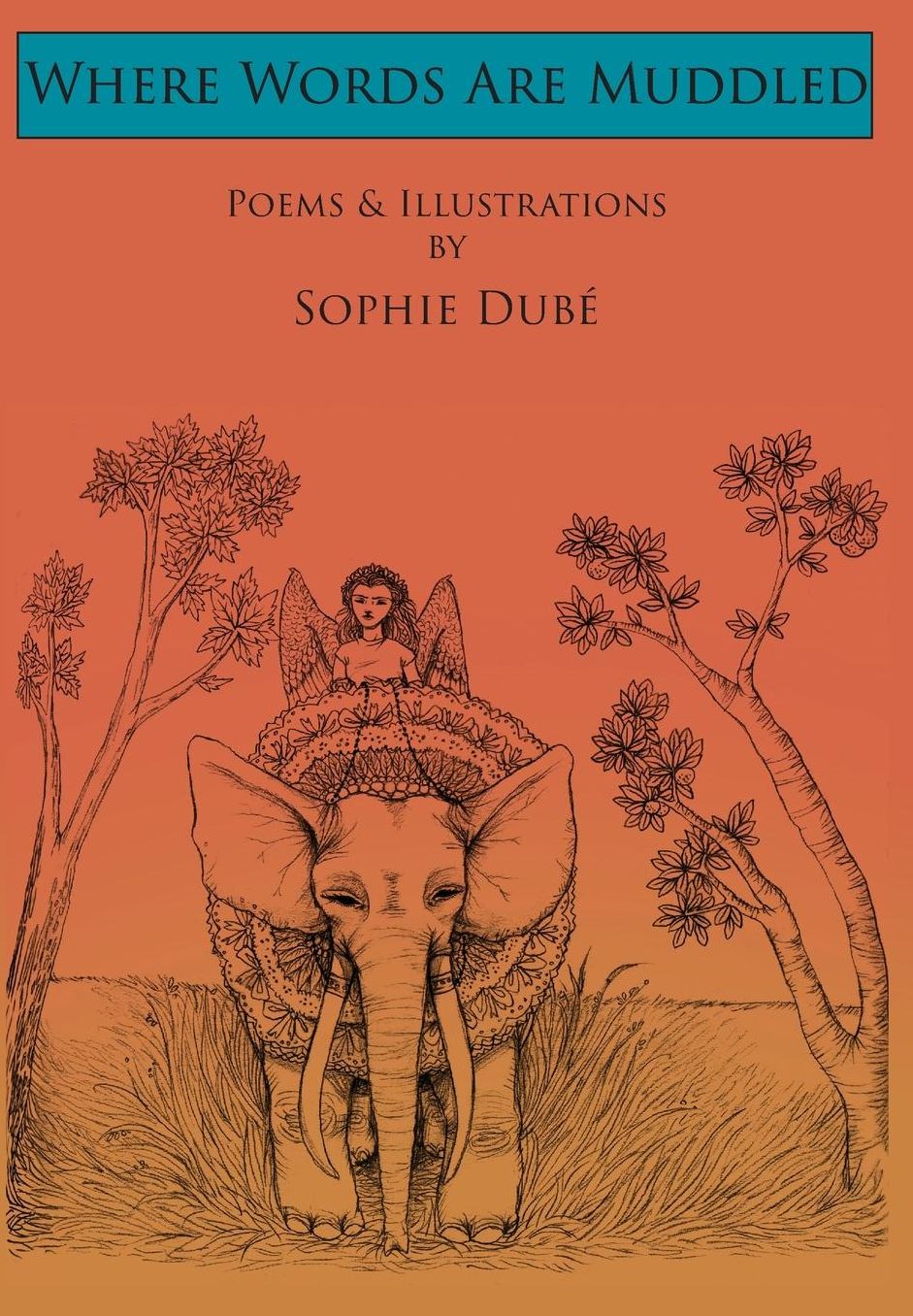 Where Words Are Muddled: Poems and Illustrations by Sophie Dubé