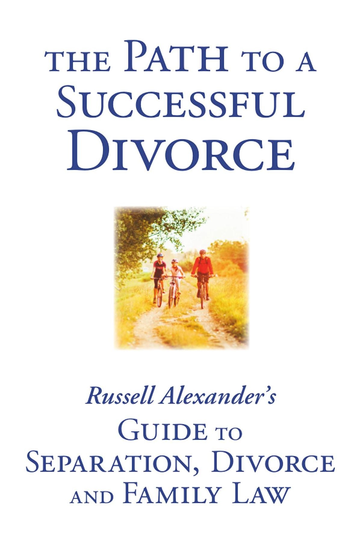 The Path to a Successful Divorce: Russell Alexander's Guide to Separation, Divorce and Family Law