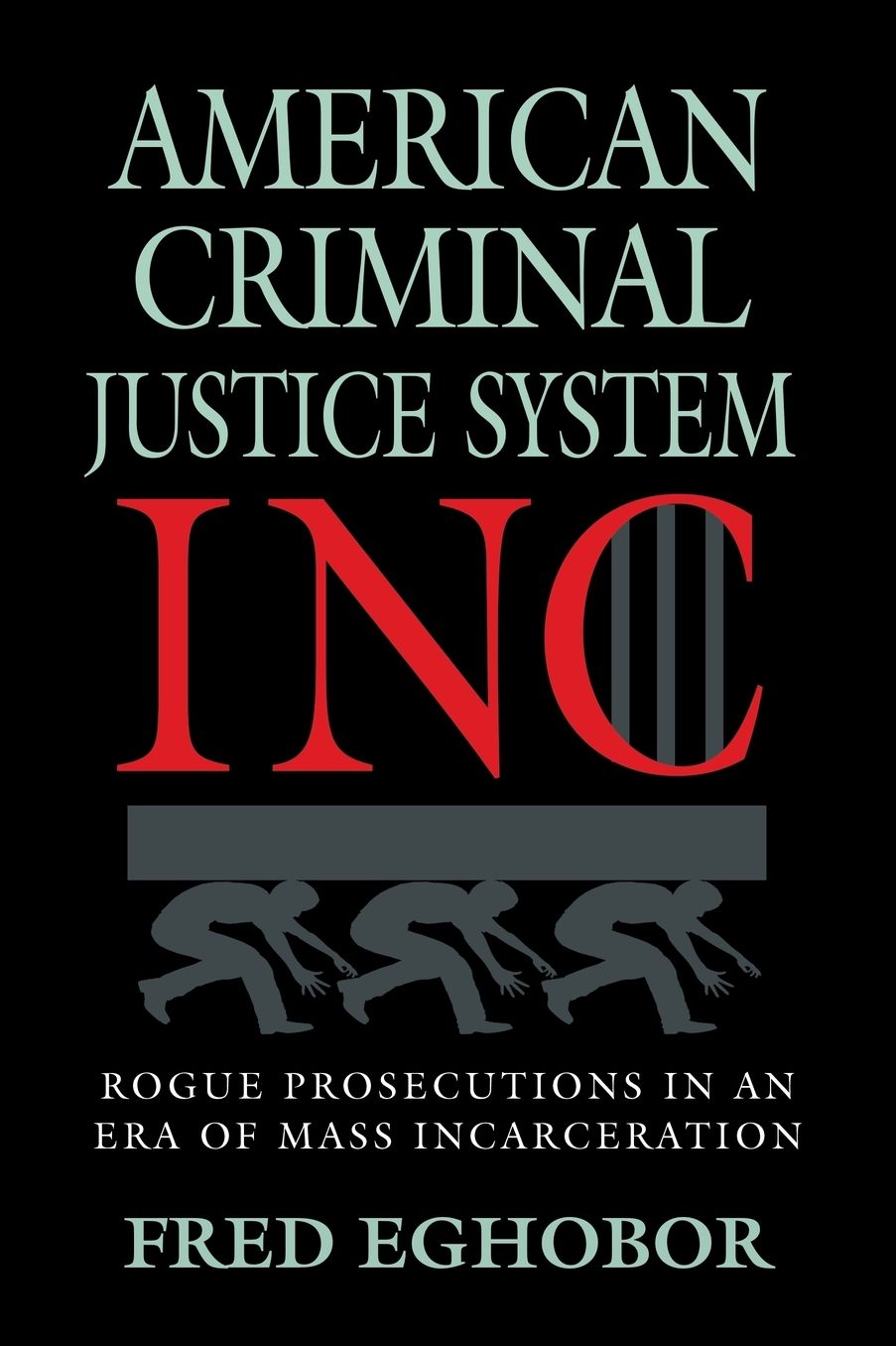 American Criminal Justice System Inc: Rogue Prosecutions in an Era of Mass Incarceration