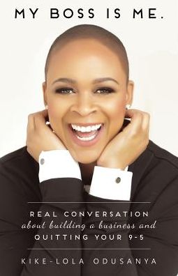 My Boss Is Me.: Real Conversation about Building a Business and Quitting Your 9-5