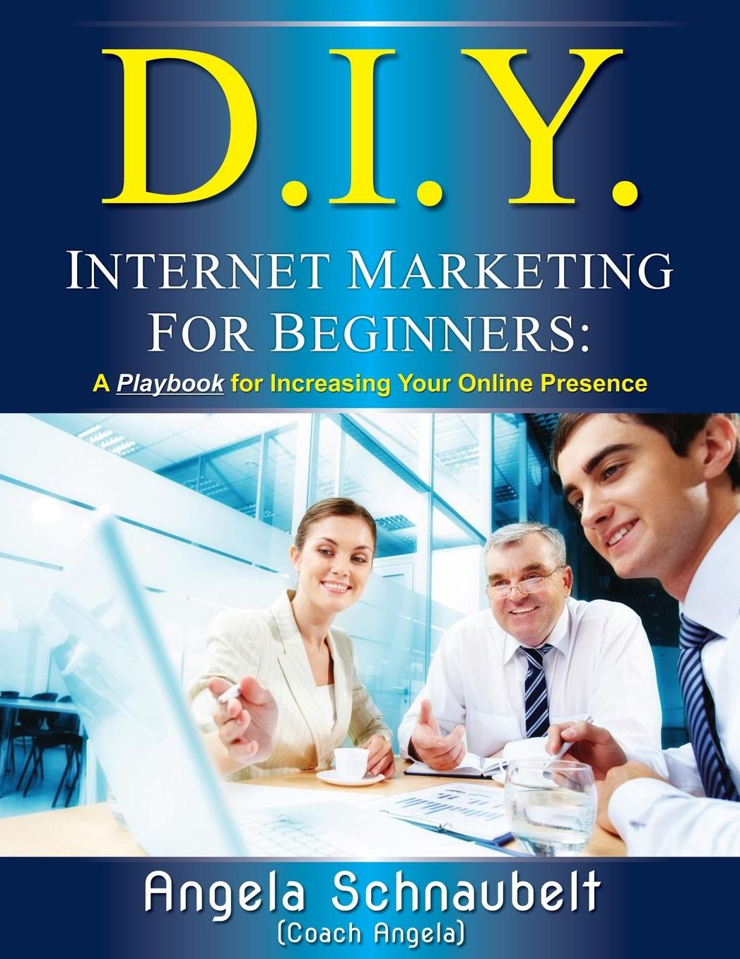 DIY Internet Marketing for Beginners: A Playbook for Increasing Your Online Presence