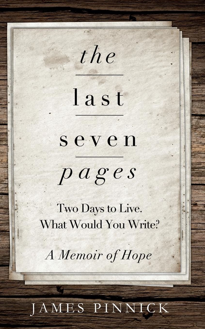 The Last Seven Pages: Two Days To Live. What Would You Write? A Memoir of Hope