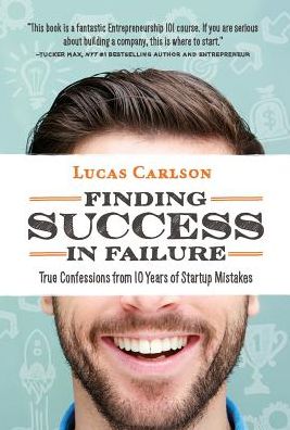 Finding Success in Failure: True Confessions From 10 Years of Startup Mistakes