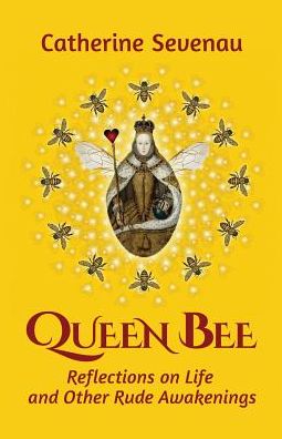 Queen Bee: Reflections on Life and Other Rude Awakenings