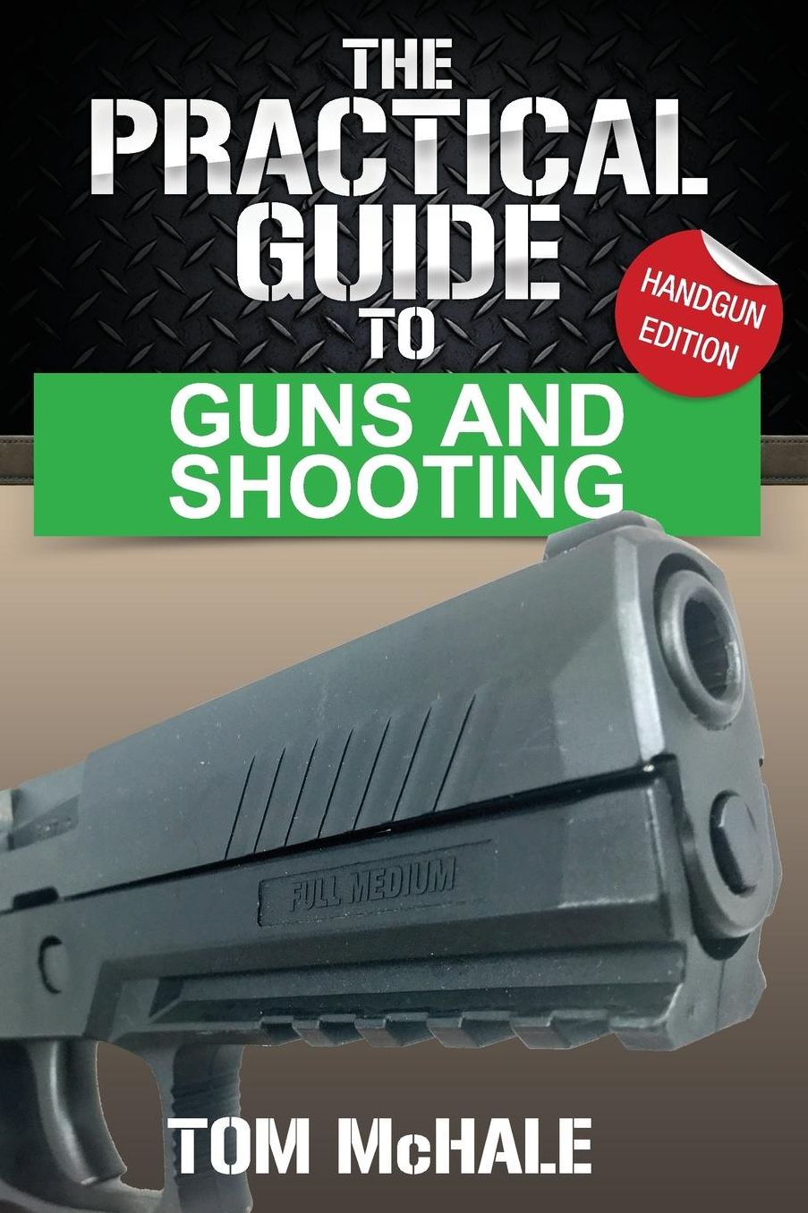 The Practical Guide to Guns and Shooting, Handgun Edition: What you need to know to choose, buy, shoot, and maintain a handgun.