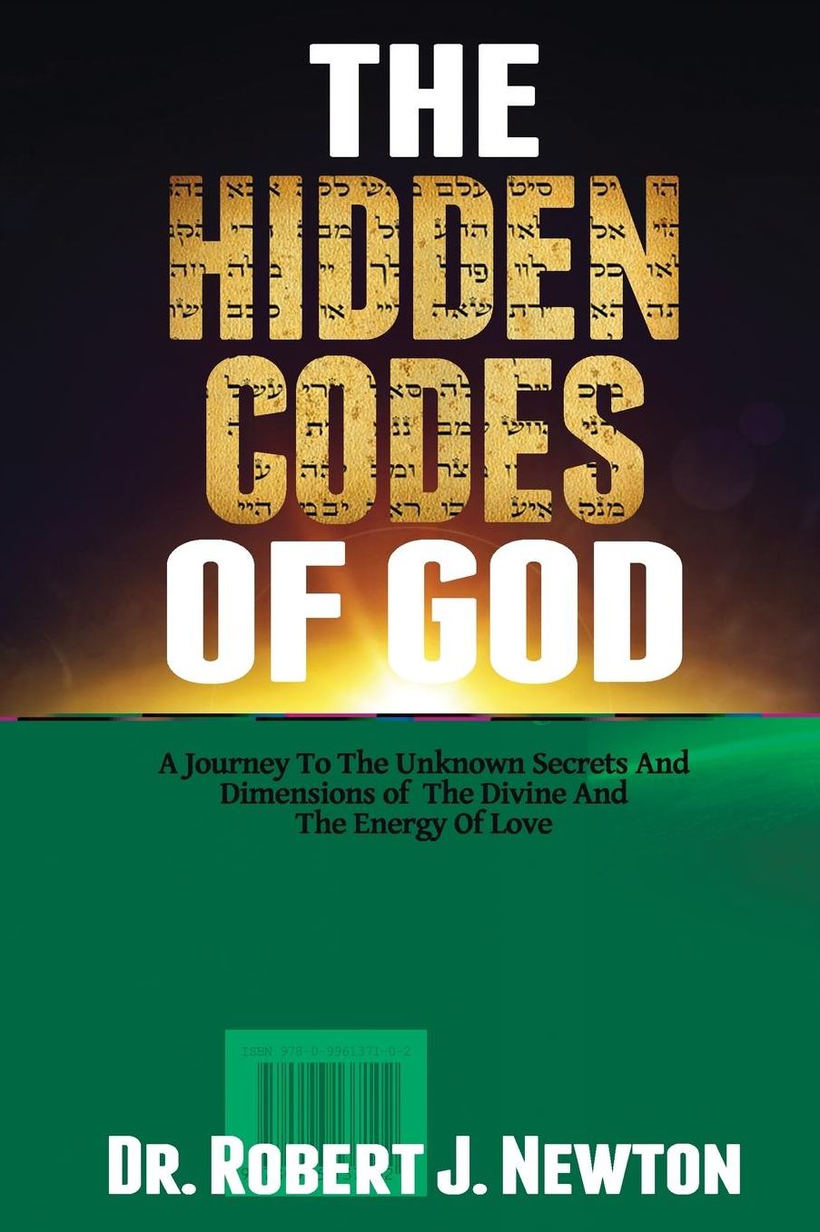The Hidden Codes of God: A Journey to the Unknown Secrets and Dimensions of the Divine and the Energy of Love